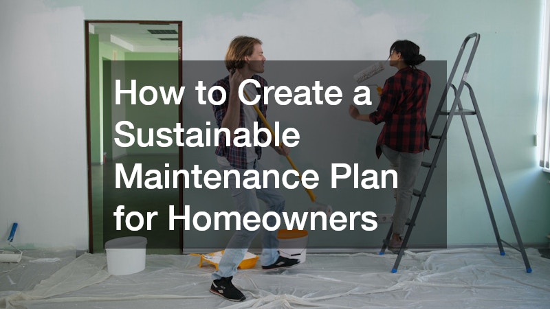 How to Create a Sustainable Maintenance Plan for Homeowners